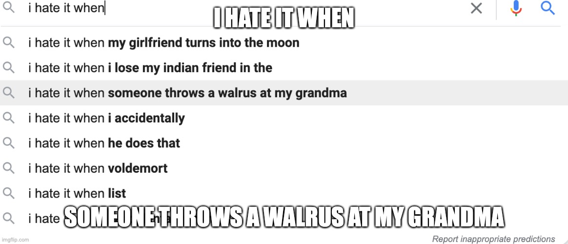 I hate it when that happens | I HATE IT WHEN; SOMEONE THROWS A WALRUS AT MY GRANDMA | image tagged in funny,walrus | made w/ Imgflip meme maker