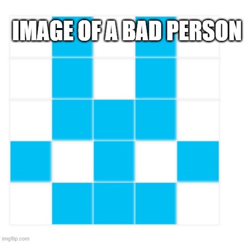 IMAGE OF A BAD PERSON | made w/ Imgflip meme maker