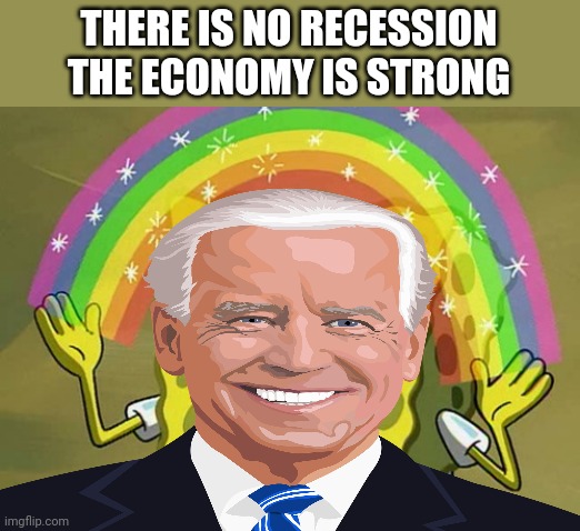 THERE IS NO RECESSION THE ECONOMY IS STRONG | image tagged in memes,imagination spongebob | made w/ Imgflip meme maker