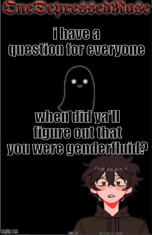 thats all | i have a question for everyone; when did ya'll figure out that you were genderfluid? | image tagged in onedepressedrose new,gender fluid | made w/ Imgflip meme maker