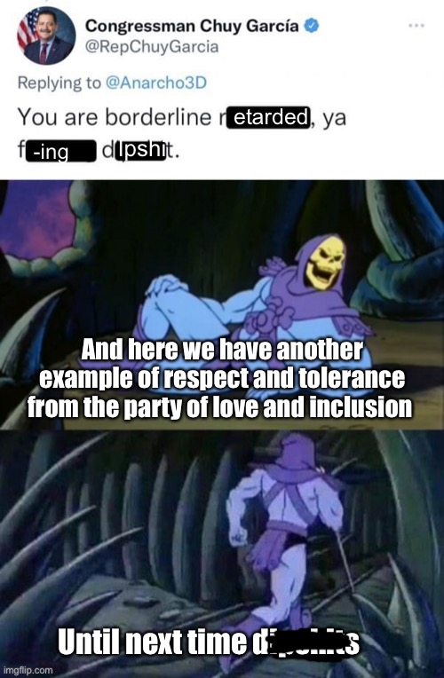 Progressives love derogatory slurs | etarded; Ipshi; -ing; And here we have another example of respect and tolerance from the party of love and inclusion; Until next time dipshits | image tagged in skeletor disturbing facts,politics lol,memes,derp | made w/ Imgflip meme maker
