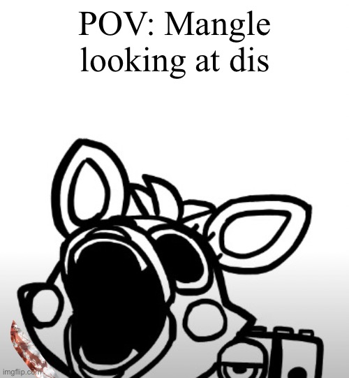 Screaming Mangle | POV: Mangle looking at dis | image tagged in screaming mangle | made w/ Imgflip meme maker
