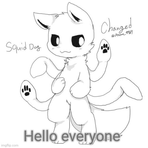 Squid dog | Hello everyone | image tagged in squid dog | made w/ Imgflip meme maker