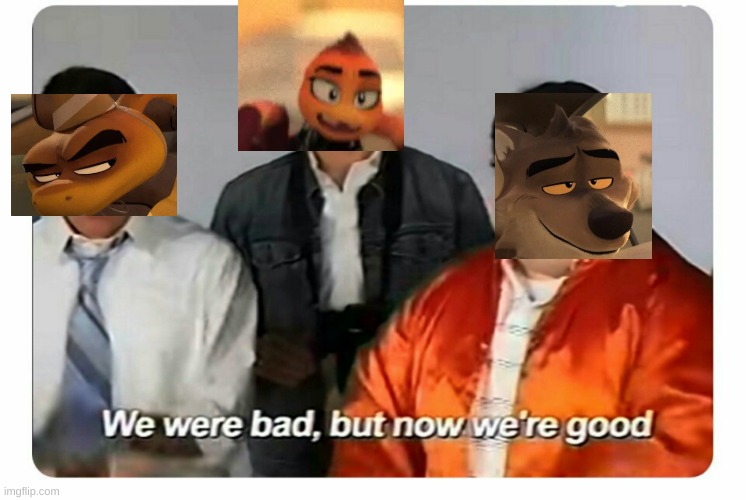 the movie in a nutshell | image tagged in we were bad but now we are good,the bad guys | made w/ Imgflip meme maker