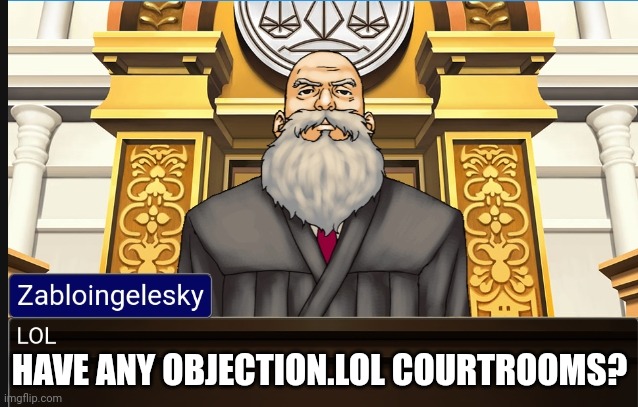 Zabloingelesky not funny didn't laugh | HAVE ANY OBJECTION.LOL COURTROOMS? | image tagged in zabloingelesky not funny didn't laugh | made w/ Imgflip meme maker