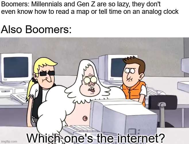Grandson, What's a push notification? | Boomers: Millennials and Gen Z are so lazy, they don't even know how to read a map or tell time on an analog clock; Also Boomers:; Which one's the internet? | image tagged in skips internet,regular show,tech support,ok boomer,baby boomers,mark hamill | made w/ Imgflip meme maker
