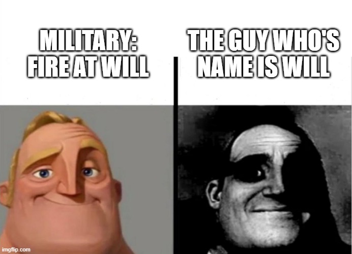 Teacher's Copy | THE GUY WHO'S NAME IS WILL; MILITARY: FIRE AT WILL | image tagged in teacher's copy | made w/ Imgflip meme maker