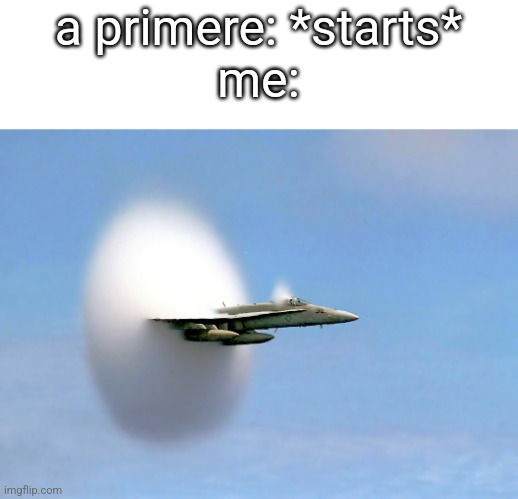 Sonic boom jet | a primere: *starts*
me: | image tagged in sonic boom jet | made w/ Imgflip meme maker