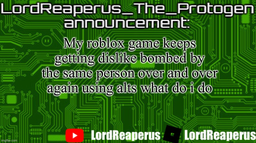 My games rating went from 90% to 70% in a few hours | My roblox game keeps getting dislike bombed by the same person over and over again using alts what do i do | image tagged in lordreaperus_the_protogen announcement template | made w/ Imgflip meme maker