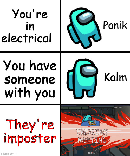 THIS IS EVERY AMONG US GAME | You're in electrical; You have someone with you; They're imposter | image tagged in panik kalm panik among us version | made w/ Imgflip meme maker