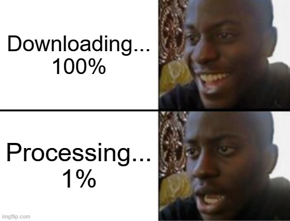 Oh yeah! Oh no... | Downloading...
100%; Processing...
1% | image tagged in oh yeah oh no | made w/ Imgflip meme maker
