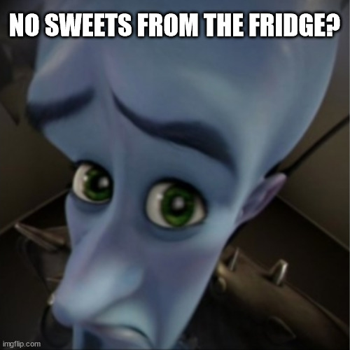 Megamind peeking | NO SWEETS FROM THE FRIDGE? | image tagged in megamind peeking | made w/ Imgflip meme maker