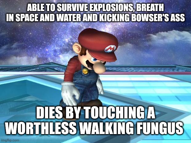 Mama mia | ABLE TO SURVIVE EXPLOSIONS, BREATH IN SPACE AND WATER AND KICKING BOWSER'S ASS; DIES BY TOUCHING A WORTHLESS WALKING FUNGUS | image tagged in depressed mario,mario,super mario bros,super mario,nintendo,game logic | made w/ Imgflip meme maker
