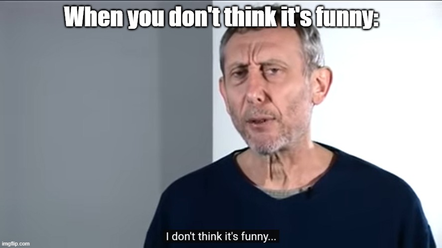 don't say this meme isn't funny, that's the point | When you don't think it's funny: | image tagged in i don't think it's funny,antimeme | made w/ Imgflip meme maker