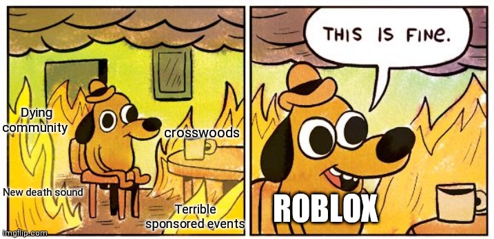Roblos | Dying community; crosswoods; ROBLOX; New death sound; Terrible sponsored events | image tagged in memes,this is fine | made w/ Imgflip meme maker