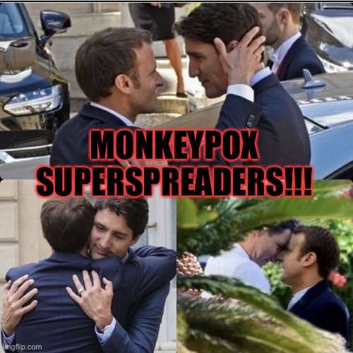 MONKEYPOX SUPERSPREADERS!!! | image tagged in monkeypox,justin trudeau,emmanuel macron | made w/ Imgflip meme maker