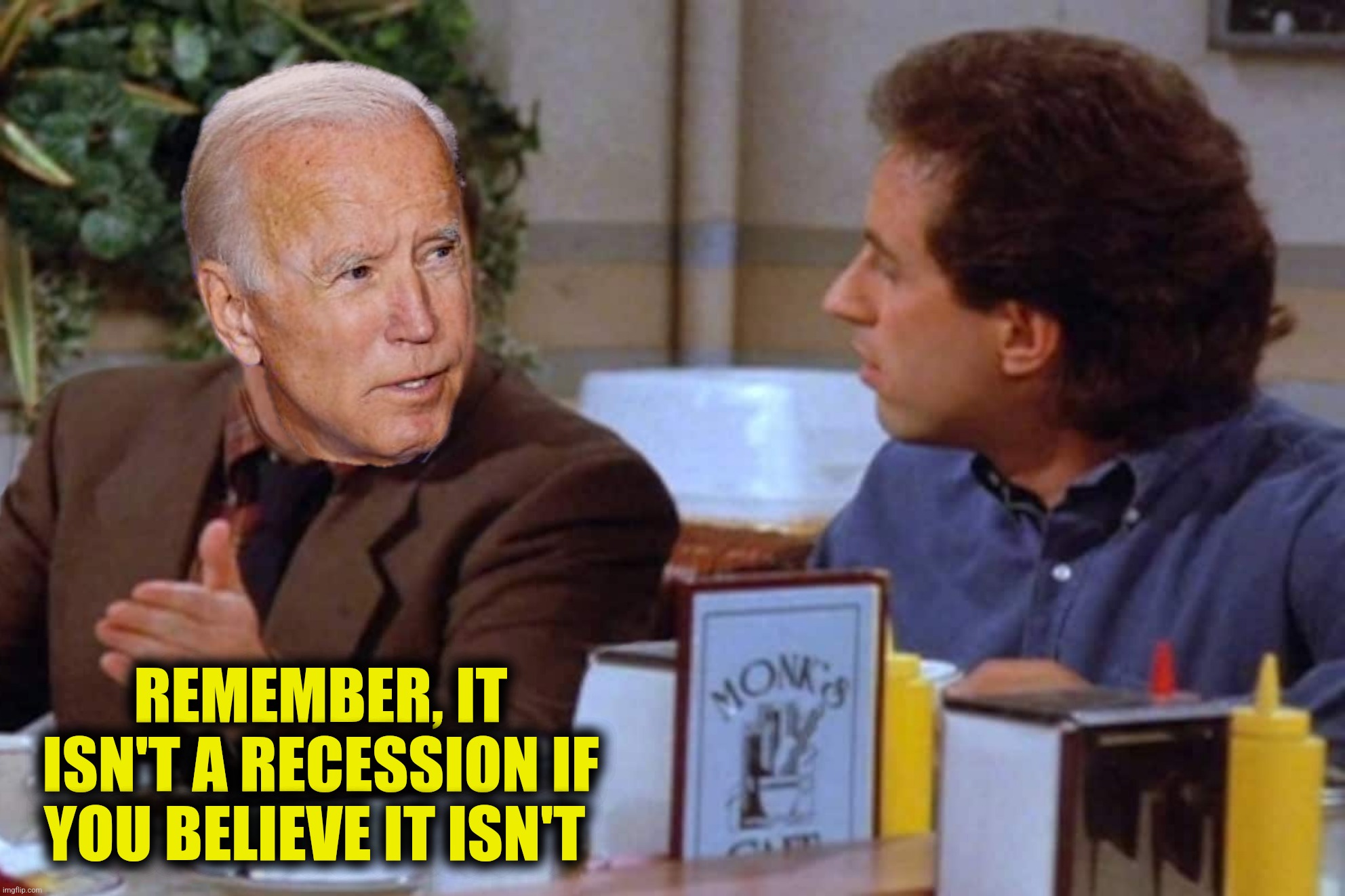 Bad Photoshop Sunday presents:  Newspeak | REMEMBER, IT ISN'T A RECESSION IF YOU BELIEVE IT ISN'T | image tagged in bad photoshop sunday,joe biden,seinfeld,recession | made w/ Imgflip meme maker