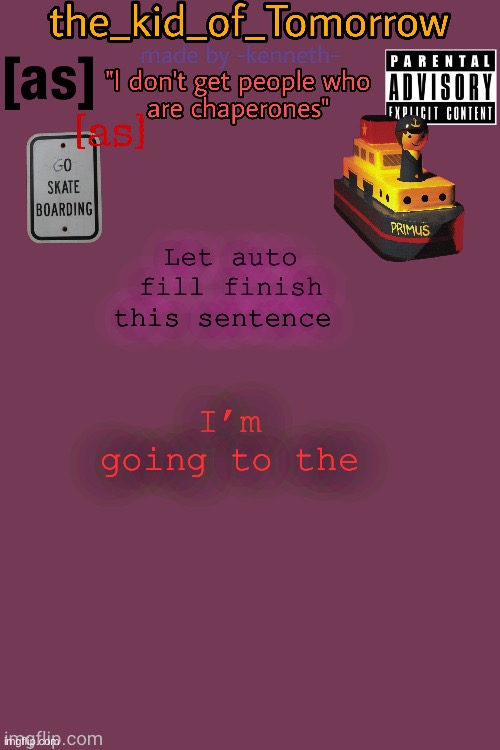 Make this a trend | Let auto fill finish this sentence; I’m going to the | image tagged in the_kid_of_tomorrow s announcement template made by -kenneth- | made w/ Imgflip meme maker