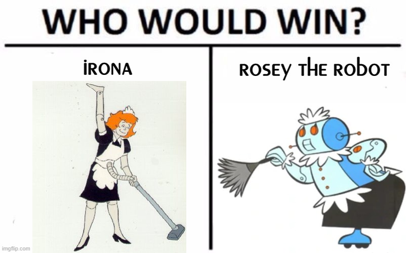 ¡Aye, Robot! |  irona; rosey the robot | image tagged in memes,who would win,robot,maid,the jetsons,richie rich | made w/ Imgflip meme maker