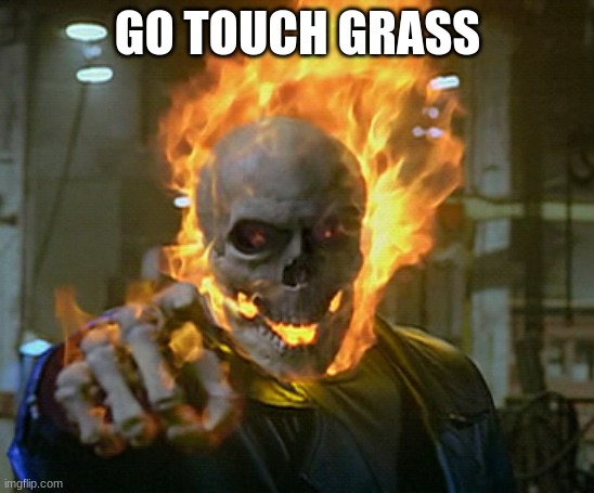 ghost rider | GO TOUCH GRASS | image tagged in ghost rider | made w/ Imgflip meme maker