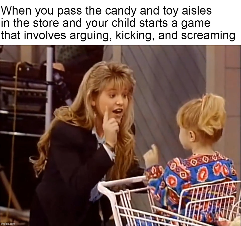 When you pass the candy and toy aisles in the store and your child starts a game that involves arguing, kicking, and screaming | image tagged in meme,memes,humor,relatable | made w/ Imgflip meme maker