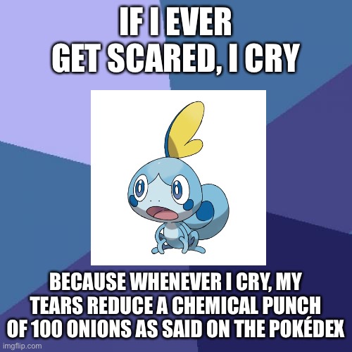 True | IF I EVER GET SCARED, I CRY; BECAUSE WHENEVER I CRY, MY TEARS REDUCE A CHEMICAL PUNCH OF 100 ONIONS AS SAID ON THE POKÉDEX | image tagged in memes,success kid | made w/ Imgflip meme maker