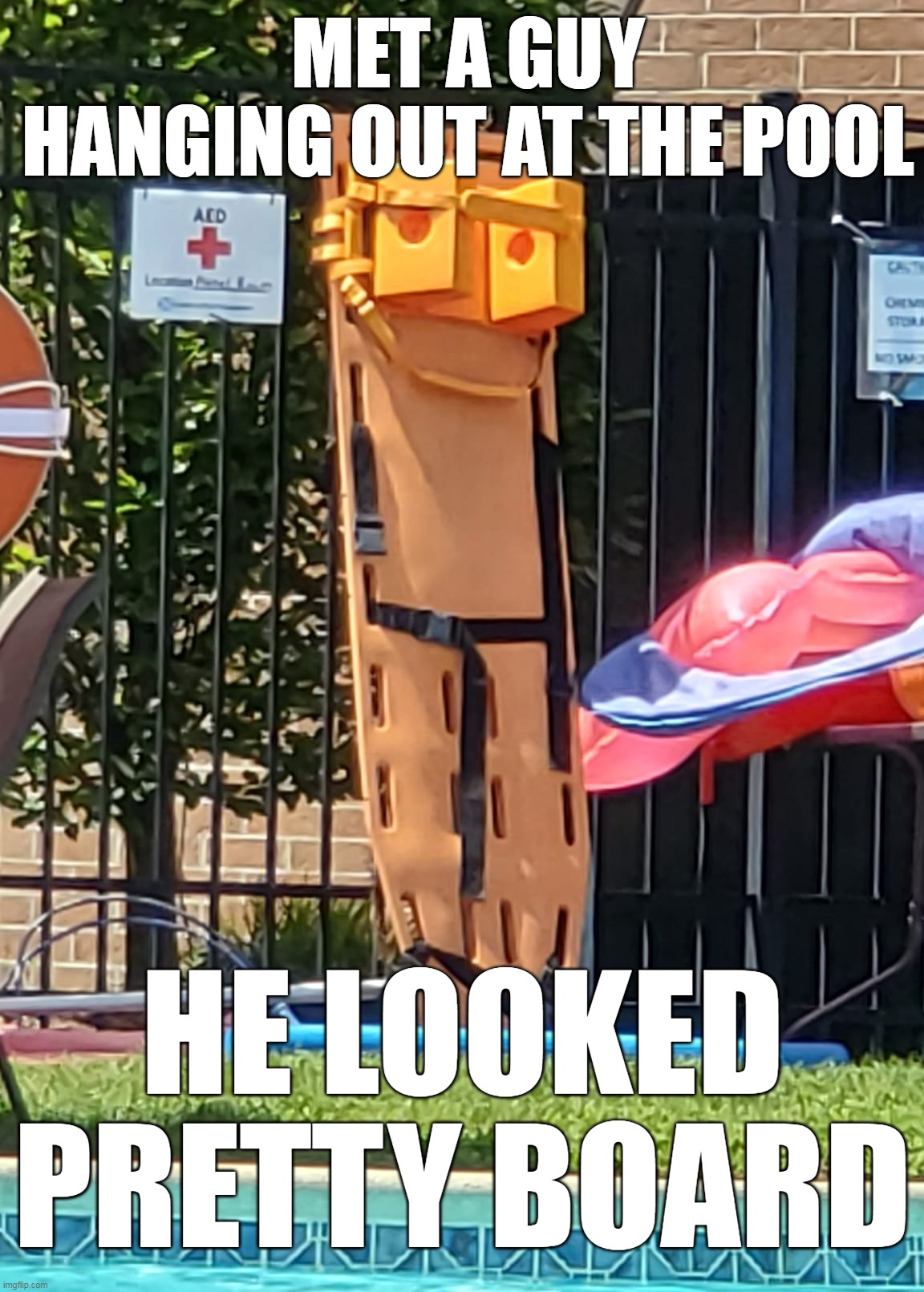 MET A GUY HANGING OUT AT THE POOL; HE LOOKED PRETTY BOARD | image tagged in meme,memes,humor,puns | made w/ Imgflip meme maker