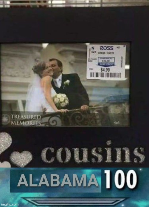 Hol up, cousins | image tagged in alabama 100,you had one job,cousins,memes,meme,married | made w/ Imgflip meme maker