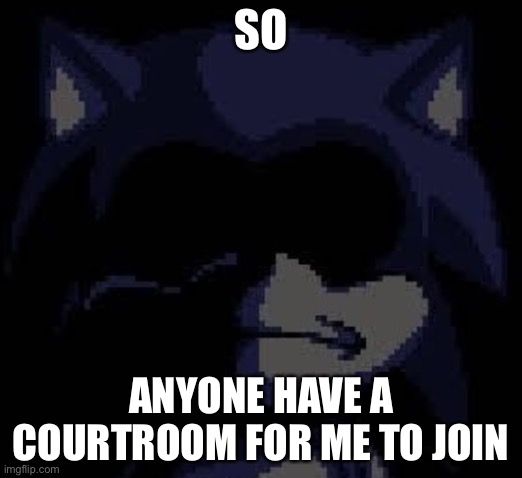 Lord X | SO; ANYONE HAVE A COURTROOM FOR ME TO JOIN | image tagged in lord x | made w/ Imgflip meme maker