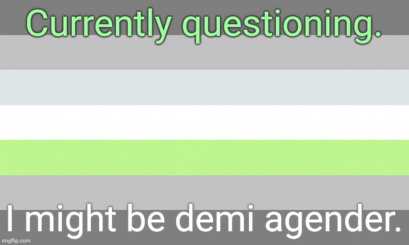 "You live, you learn." |  Currently questioning. I might be demi agender. | image tagged in demi agender flag,it's time to start asking yourself the big questions meme,lgbt,too old,food for thought | made w/ Imgflip meme maker