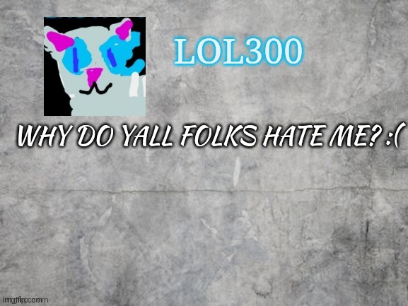 explain why i am a clown | WHY DO YALL FOLKS HATE ME? :( | image tagged in lol300 announcement 2 0 | made w/ Imgflip meme maker