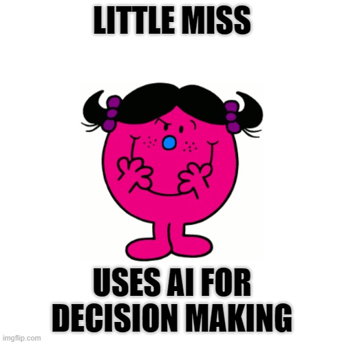 Little Miss | LITTLE MISS; USES AI FOR DECISION MAKING | image tagged in little miss | made w/ Imgflip meme maker