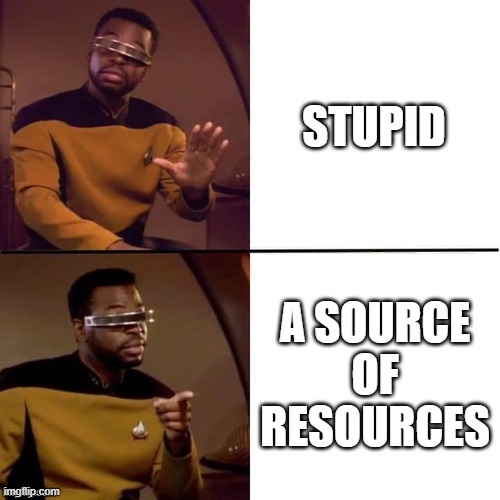 Geordi Drake | STUPID; A SOURCE OF RESOURCES | image tagged in geordi drake | made w/ Imgflip meme maker