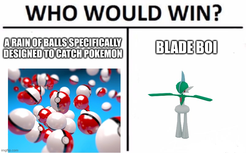 Who Would Win? | BLADE BOI; A RAIN OF BALLS SPECIFICALLY DESIGNED TO CATCH POKEMON | image tagged in memes,who would win | made w/ Imgflip meme maker