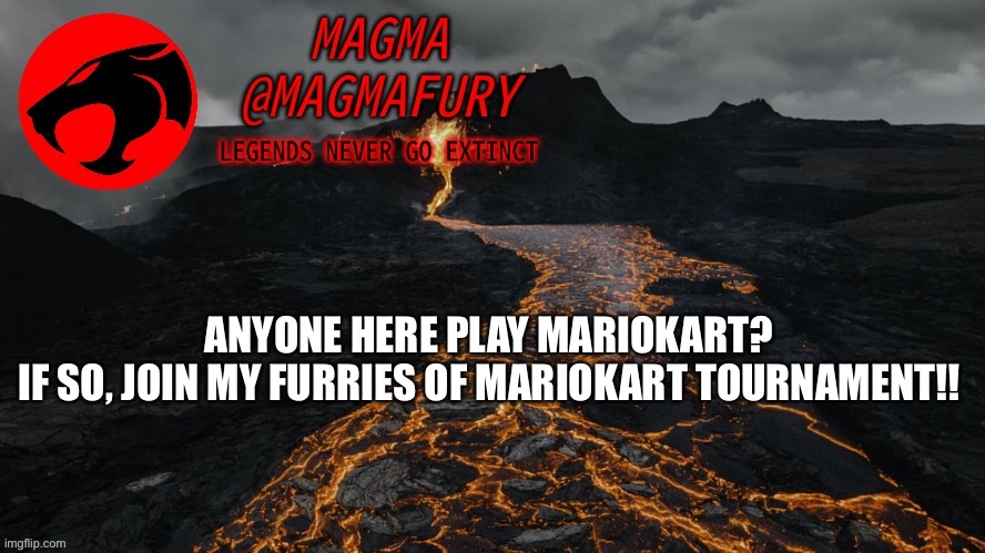 Tournament code: 3812-5358-7739 | ANYONE HERE PLAY MARIOKART?

IF SO, JOIN MY FURRIES OF MARIOKART TOURNAMENT!! | image tagged in magma's announcement template 3 0 | made w/ Imgflip meme maker