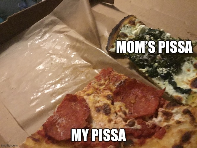 *PIZZA | MOM’S PISSA; MY PISSA | made w/ Imgflip meme maker