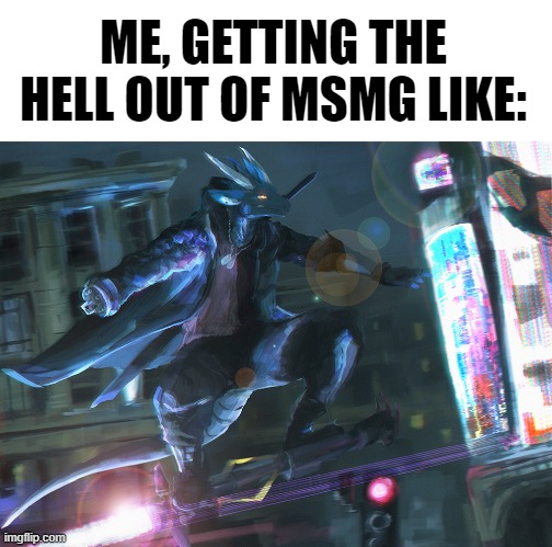 Pun intended. xD (By SirSpaceDragurn) | ME, GETTING THE HELL OUT OF MSMG LIKE: | image tagged in furry,memes,funny,devil may cry,nero | made w/ Imgflip meme maker