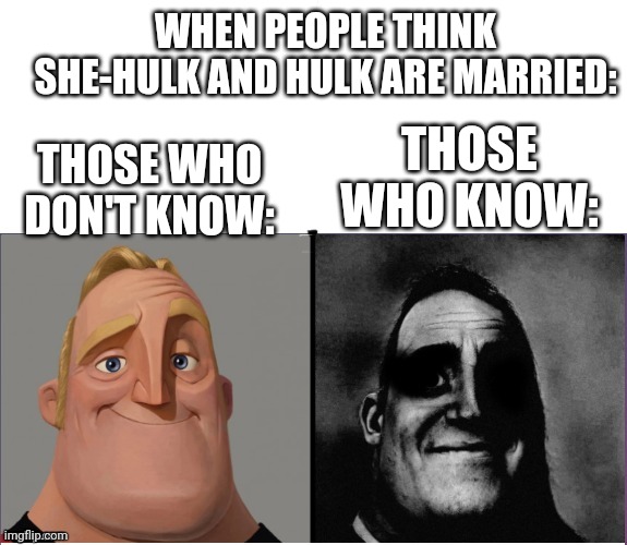 Soon many will know. | WHEN PEOPLE THINK SHE-HULK AND HULK ARE MARRIED:; THOSE WHO KNOW:; THOSE WHO DON'T KNOW: | image tagged in fixed version of those who know,hulk,the hulk,the incredible hulk,incredible hulk,regretful hulk | made w/ Imgflip meme maker