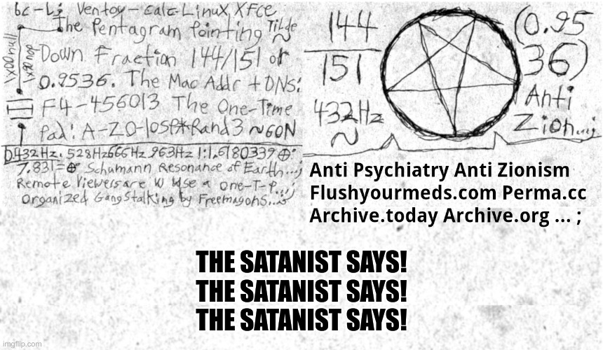 The Satanist Says #flushyourmeds | THE SATANIST SAYS!
THE SATANIST SAYS!
THE SATANIST SAYS! | image tagged in satanism,autism,666,devil,lucifer,nwo | made w/ Imgflip meme maker