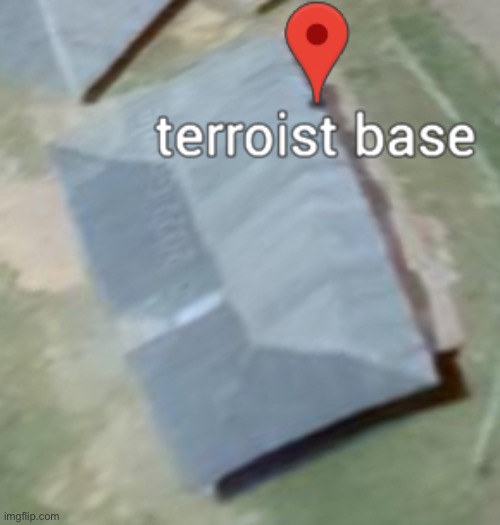 Terroist base | image tagged in terroist base | made w/ Imgflip meme maker