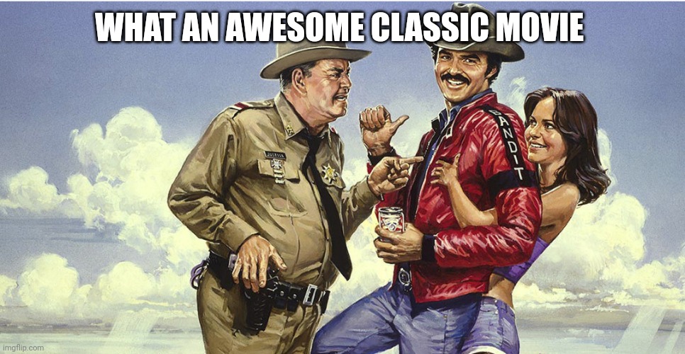 Smokey and the bandit | WHAT AN AWESOME CLASSIC MOVIE | image tagged in nostalgia | made w/ Imgflip meme maker