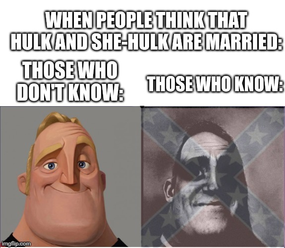 THOSE WHO DON'T KNOW: THOSE WHO KNOW: WHEN PEOPLE THINK THAT HULK AND SHE-HULK ARE MARRIED: | made w/ Imgflip meme maker