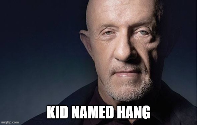 Kid Named | KID NAMED HANG | image tagged in kid named | made w/ Imgflip meme maker
