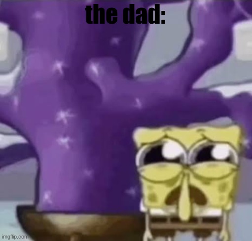 Zad Spunchbop | the dad: | image tagged in zad spunchbop | made w/ Imgflip meme maker