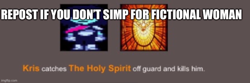 Kris kills the Holy Spirit | REPOST IF YOU DON’T SIMP FOR FICTIONAL WOMAN | image tagged in kris kills the holy spirit | made w/ Imgflip meme maker