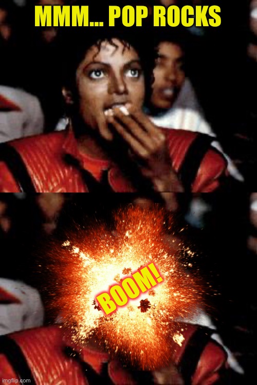 MMM… POP ROCKS BOOM! | image tagged in michael jackson eating popcorn | made w/ Imgflip meme maker