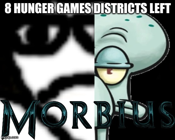 carlos or something morbs into squidward tentacles | 8 HUNGER GAMES DISTRICTS LEFT | image tagged in carlos or something morbs into squidward tentacles | made w/ Imgflip meme maker