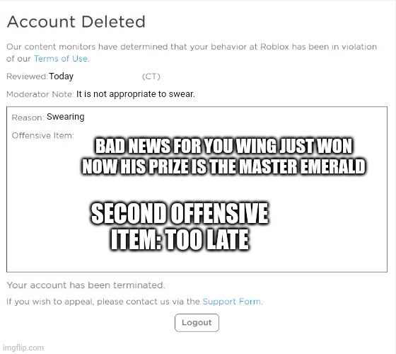 banned from ROBLOX (2021 Edition) | Today It is not appropriate to swear. Swearing BAD NEWS FOR YOU WING JUST WON NOW HIS PRIZE IS THE MASTER EMERALD SECOND OFFENSIVE ITEM: TOO | image tagged in banned from roblox 2021 edition | made w/ Imgflip meme maker