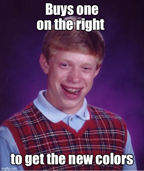 Bad Luck Brian Meme | Buys one on the right to get the new colors | image tagged in memes,bad luck brian | made w/ Imgflip meme maker