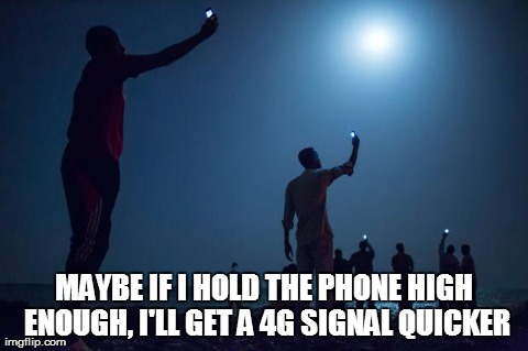 MAYBE IF I HOLD THE PHONE HIGH ENOUGH, I'LL GET A 4G SIGNAL QUICKER | made w/ Imgflip meme maker